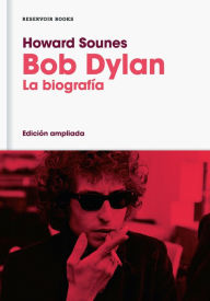 Title: Bob Dylan La biografía (Edición ampliada), Author: Howard Sounes