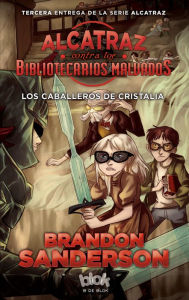 Title: Los Caballeros de Crystallias. Alcatraz vs. los bibliotecarios malvados 3, Author: Brandon Sanderson