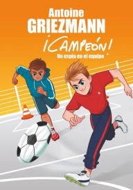 Title: Un espía en el equipo (¡Campeón! 2), Author: Antoine Griezmann