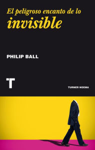 Title: El peligroso encanto de lo invisible, Author: Philip Ball