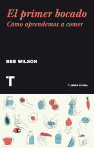 Title: El primer bocado: Cómo aprendemos a comer, Author: Bee Wilson