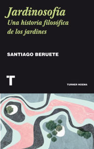 Title: Jardinosofía: Una historia filosófica de los jardines, Author: Santiago Beruete