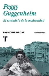 Title: Peggy Guggenheim: El escándalo de la modernidad, Author: Francine Prose