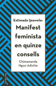 Title: Estimada Ijeawele: Manifest feminista en quinze consells (Dear Ijeawele, or A Feminist Manifesto in Fifteen Suggestions), Author: Chimamanda Ngozi Adichie