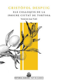 Title: Los Col·loquis de la insigne ciutat de Tortosa, Author: Cristòfol Despuig