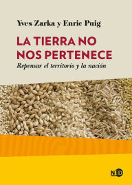 Title: La tierra no nos pertenece: Repensar el territorio y la nación, Author: Yves Zarka