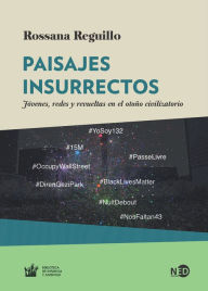 Title: Paisajes insurrectos: Jóvenes, redes y revueltas en el otoño civilizatorio, Author: Rossana Reguillo