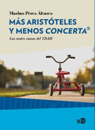 Title: Más Aristóteles y menos Concerta®: Las cuatro causas del TDAH, Author: Marino Pérez Álvarez