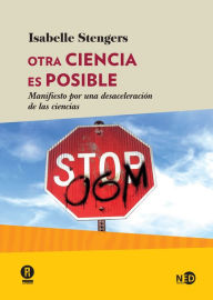 Title: Otra ciencia es posible: Manifiesto por una desaceleración de las ciencias, Author: Isabelle Stengers