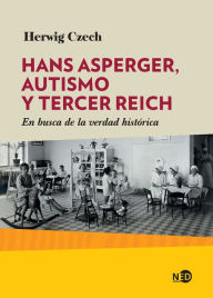 Title: Hans Asperger, autismo y Tercer Reich: En busca de la verdad histórica, Author: Herwig Czech