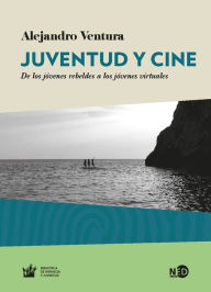 Title: Juventud y cine: De los jóvenes rebeldes a los jóvenes virtuales, Author: Alejandro Ventura