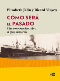 Title: Cómo será el pasado: Una conversación sobre el giro memorial, Author: Elizabeth Jelin