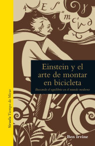 Title: Einstein y el arte de montar en bicicleta: Buscando el equilibrio en el mundo moderno, Author: Ben Irvine