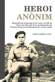 Title: HEROI ANòNIM: Biografía de Domingo Cots Arós, un fill de Bot a les files del Terç de Requetès de Nostra Senyora de Montserrat (1913-1938), Author: JESÚS CORTÉS I COTS