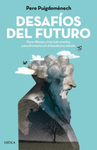 Title: Desafíos del futuro: Doce dilemas y tres instrumentos para afrontarlos en el duodécimo milenio, Author: Pere Puigdomènech Rosell