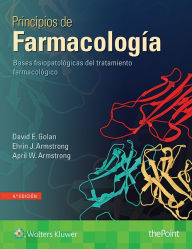 Title: Principios de farmacología: Bases fisiopatologicas del tratamiento farmacologico / Edition 4, Author: David E. Golan MD