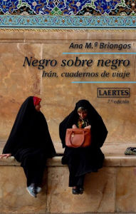 Title: Negro sobre negro: Irán, cuadernos de viaje, Author: Ana M. Briongos Guadayol