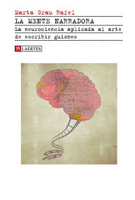 Title: La mente narradora: La neurociencia aplicada al arte de escribir guiones, Author: Marta Grau Rafel