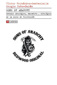 Title: SONS OF ANARCHY: Estudio ideológico, narrativo y mitológico de la serie de televisión, Author: Sergio Cobo-durán