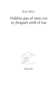 Title: Voldria que el meu cos es fongués amb el teu, Author: Àlex Reig