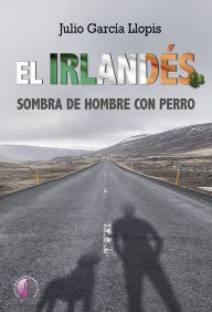 Title: El Irlandés: Sombra de hombre con perro, Author: Julio García Llopis