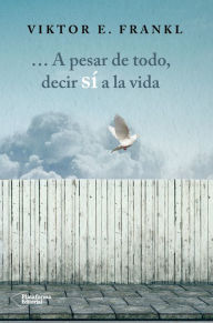 Title: A pesar de todo, decir sí a la vida, Author: Viktor E. Frankl