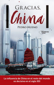 Title: Gracias, China: La influencia de China en el resto del mundo es decisiva en el siglo XXI, Author: Pedro Nueno
