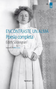 Title: Encontraste un alma: Poesía completa, Author: Edith Södergran