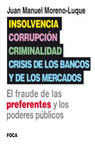 Title: Insolvencia, corrupción, criminalidad y crisis de los bancos y de los mercados: El fraude de las preferentes y los poderes públicos, Author: Juan Manuel Moreno-Luque