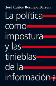 Title: La política como impostura y las tinieblas de la información: Una crónica de ideas y personajes, Author: Juan Carlos Bermejo Barrera