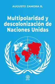 Title: Multipolaridad y descolonización de las Naciones Unidas, Author: Augusto Zamora