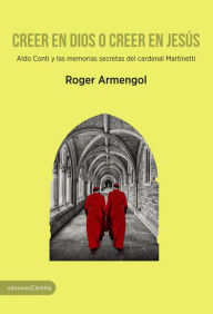 Title: Creer en dios o creer en Jesús: Aldo Conti y las memorias secretas del cardenal Martinetti, Author: Roger Armengol