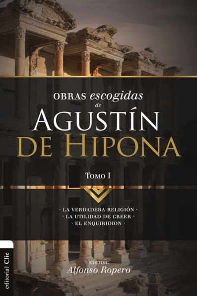 Obras Escogidas de Agustín de Hipona 1: La verdadera religión. La utilidad de creer. El Enquiridión.