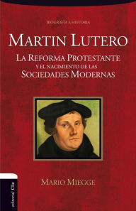 Title: Martín Lutero: La Reforma protestante y el nacimiento de la sociedad moderna, Author: Mario Miegge