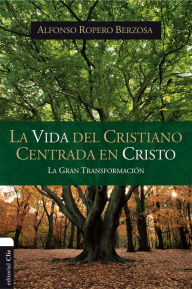 Title: Vida del cristiano centrada en Cristo, Author: Alfonso Ropero