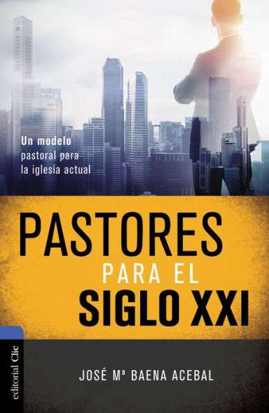 Pastores para el siglo XXI: Un modelo pastoral para la iglesia actual