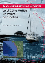 Title: Santander-Bretaña-Santander en el Corto Maltés, un velero de 6 metros, Author: Álvaro González de Aledo Linos