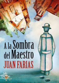 Title: A la Sombra del Maestro, Author: Juan Farias