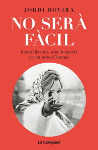 Title: No serà fàcil: Joana Biarnés, una fotògrafa en un món d'homes, Author: Jordi Rovira