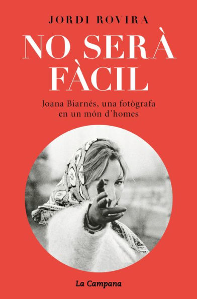 No serà fàcil: Joana Biarnés, una fotògrafa en un món d'homes