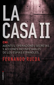 Title: La Casa II: El CNI: Agentes, operaciones secretas y acciones inconfesables de los espías españoles., Author: Fernando Rueda