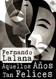 Title: Aquellos años tan felices, Author: Fernando Lalana