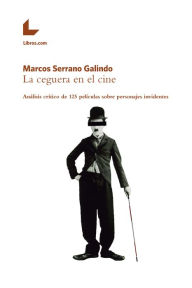 Title: La ceguera en el cine: Análisis crítico de 125 películas sobre personajes invidentes, Author: Marcos Serrano Galindo