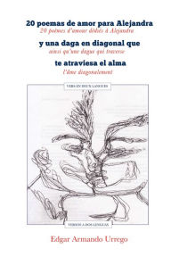 Title: 20 poemas de amor para Alejandra y una daga en diagonal que te atraviesa el alma: versos a dos lenguas, Author: Edgar Urrego Armando