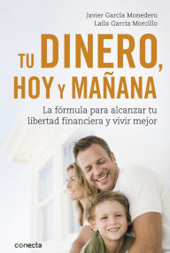 Title: Tu dinero, hoy y mañana: La fórmula para alcanzar tu libertad financiera y vivir mejor, Author: Javier García Monedero