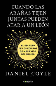 Title: Cuando las arañas tejen juntas pueden atar a un león: El secreto de los equipos de más éxito del mundo, Author: Daniel Coyle