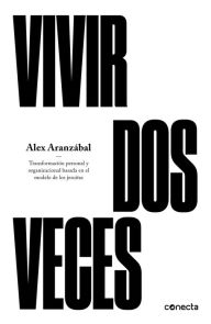 Title: Vivir dos veces: Transformación personal y organizacional basada en el modelo de los jesuitas, Author: Álex Aranzábal