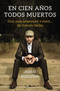 Title: En cien años todos muertos: Guía para emprender o morir... sin haberlo hecho, Author: Joan Boluda