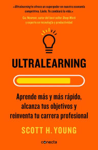 Title: Ultralearning: Aprende más y más rápido, alcanza tus objetivos y reinventa tu carrera profesional, Author: Scott H. Young