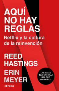 Title: Aquí no hay reglas: Netflix y la cultura de la reinvención / No Rules Rules: Netflix and the Culture of Reinvention, Author: Erin Meyer